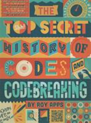 The Top Secret History of Codes and Code Breaking 0750298855 Book Cover