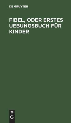 Fibel, oder Erstes Uebungsbuch für Kinder [German] 3111286452 Book Cover