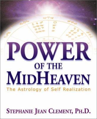 Power of the Mid Heaven: The Astrology of Self ... 1567181473 Book Cover