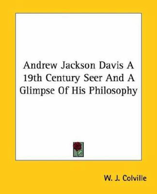 Andrew Jackson Davis A 19th Century Seer And A ... 1425305083 Book Cover