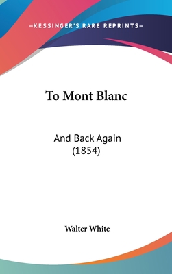 To Mont Blanc: And Back Again (1854) 1437430562 Book Cover
