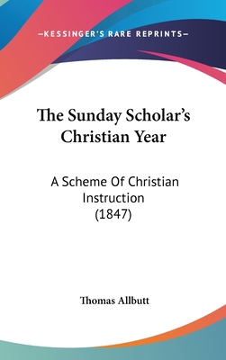 The Sunday Scholar's Christian Year: A Scheme O... 1437375731 Book Cover