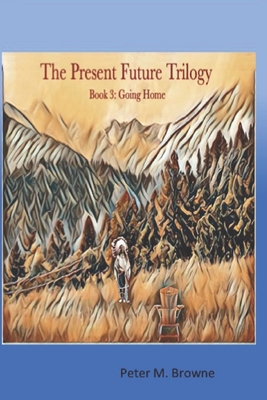 The Present Future Trilogy: Book 3: Going Home B08D4F8NMG Book Cover