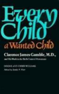 Every Child a Wanted Child: Clarence James Gamb... 0674270258 Book Cover