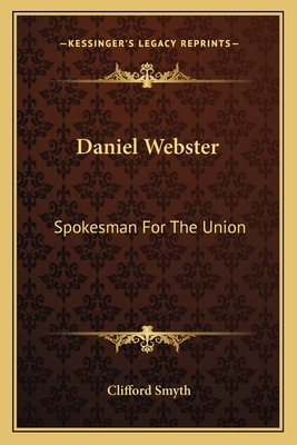 Daniel Webster: Spokesman For The Union 1163172332 Book Cover