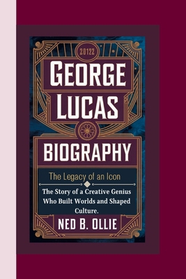 George Lucas Biography: The Legacy of an Icon-T... B0DM85LW1V Book Cover