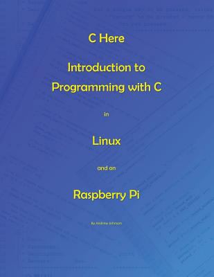 C Here - Programming In C in Linux and Raspberr... 154696794X Book Cover
