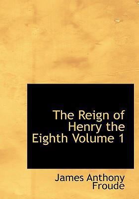 The Reign of Henry the Eighth Volume 1 [Large Print] 0554253348 Book Cover