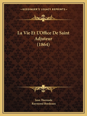 La Vie Et L'Office De Saint Adjuteur (1864) [French] 1166746895 Book Cover