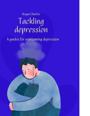 Tackling depression: A guide for overcoming dep... B0C2RTN9D9 Book Cover