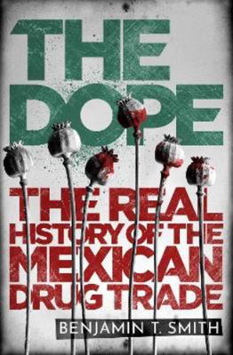 The Dope: The Real History of the Mexican Drug ... 1529105684 Book Cover