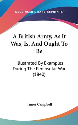 A British Army, As It Was, Is, And Ought To Be:... 1437486703 Book Cover