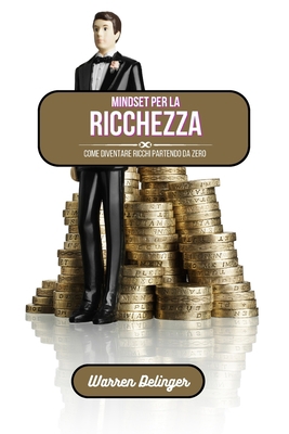 Mindset per la ricchezza: Come diventare ricchi... [Italian] B0CGLLS25L Book Cover