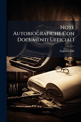Note Autobiografiche Con Documenti Ufficiali [Italian] 1149716606 Book Cover