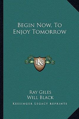 Begin Now, To Enjoy Tomorrow 1163805734 Book Cover