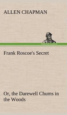 Frank Roscoe's Secret Or, the Darewell Chums in... 3849197638 Book Cover