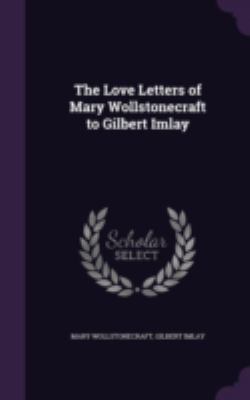 The Love Letters of Mary Wollstonecraft to Gilb... 1341347230 Book Cover