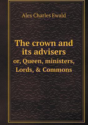 The crown and its advisers or, Queen, ministers... 5518566522 Book Cover