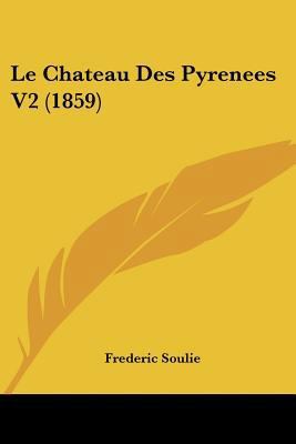 Le Chateau Des Pyrenees V2 (1859) [French] 1160148171 Book Cover