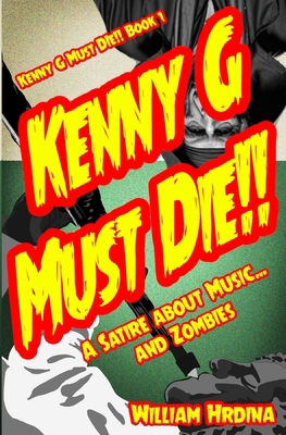 Kenny G Must Die!!: A Satire About Music... And... 1480230634 Book Cover