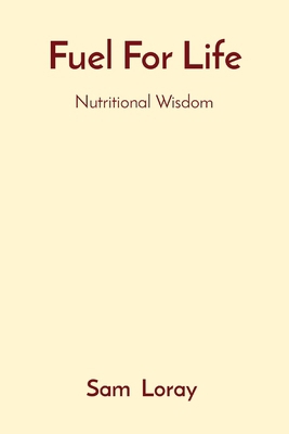 Fuel For Life: Nutritional Wisdom B0CQRWP9W6 Book Cover