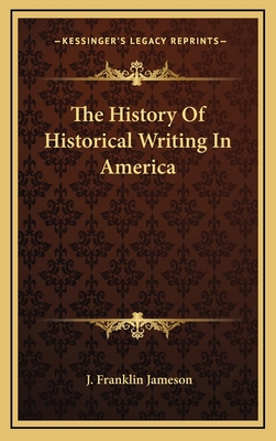 The History Of Historical Writing In America 1163410985 Book Cover