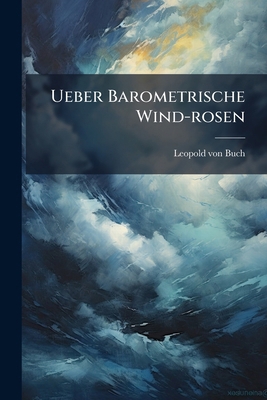 Ueber Barometrische Wind-rosen [German] 1248832272 Book Cover