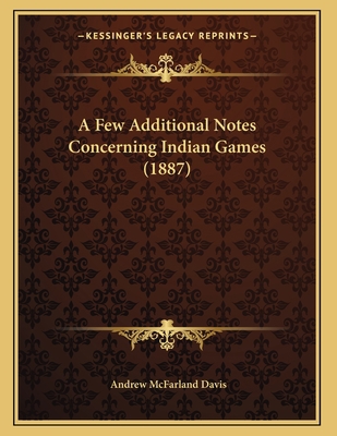 A Few Additional Notes Concerning Indian Games ... 116524697X Book Cover