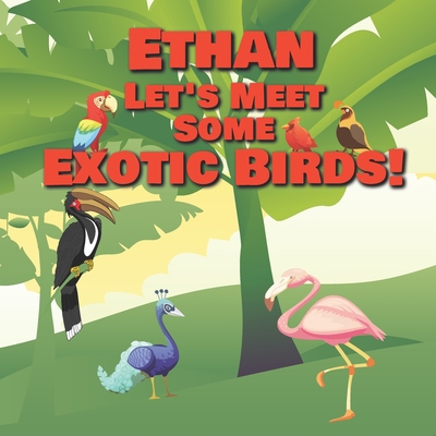 Ethan Let's Meet Some Exotic Birds!: Personaliz... B08MV58BH2 Book Cover