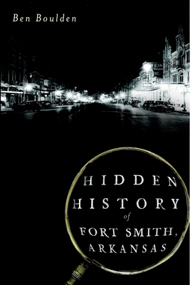 Hidden History of Fort Smith, Arkansas 1609494504 Book Cover