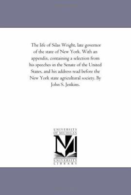 The Life of Silas Wright, Late Governor of the ... 1425541577 Book Cover