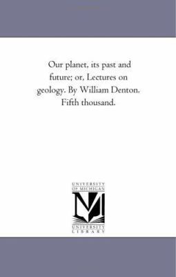 Our Planet, Its Past and Future; or, Lectures O... 1425535437 Book Cover