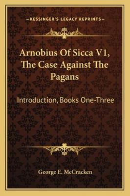 Arnobius Of Sicca V1, The Case Against The Paga... 1163139750 Book Cover