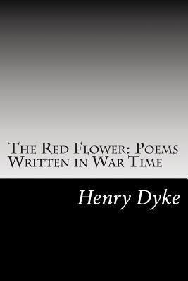 The Red Flower: Poems Written in War Time 1502511134 Book Cover