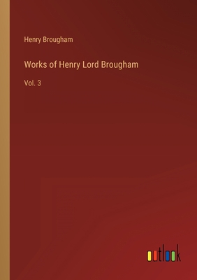 Works of Henry Lord Brougham: Vol. 3 3368166344 Book Cover