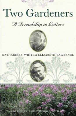 Two Gardeners: Katharine S. White and Elizabeth... 0807085588 Book Cover