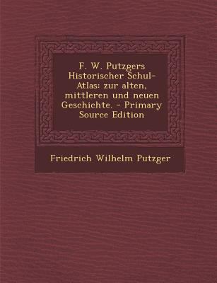 F. W. Putzgers Historischer Schul-Atlas: Zur Al... [German] 1295801604 Book Cover