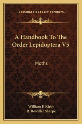 A Handbook To The Order Lepidoptera V5: Moths 1163284556 Book Cover