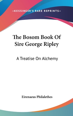 The Bosom Book Of Sire George Ripley: A Treatis... 1161552588 Book Cover