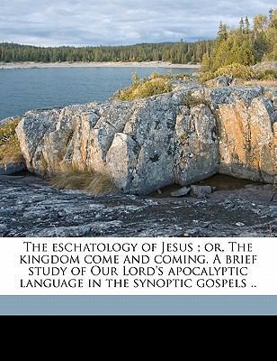 The Eschatology of Jesus; Or, the Kingdom Come ... 1145627080 Book Cover