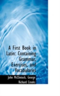 A First Book in Latin: Containing Grammar, Exer... 0559464452 Book Cover
