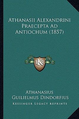 Athanasii Alexandrini Praecepta Ad Antiochum (1... [Latin] 116530449X Book Cover