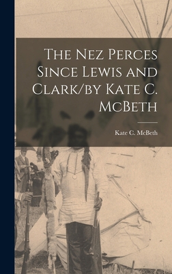 The Nez Perces Since Lewis and Clark/by Kate C.... 1017339236 Book Cover