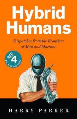 Hybrid Humans: Dispatches from the Frontiers of... 1788163109 Book Cover