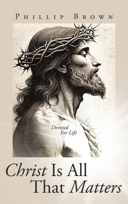 Christ Is All That Matters: Devoted For Life 1664287965 Book Cover