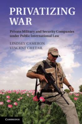 Privatizing War: Private Military and Security Companies Under Public International Law 1107032407 Book Cover