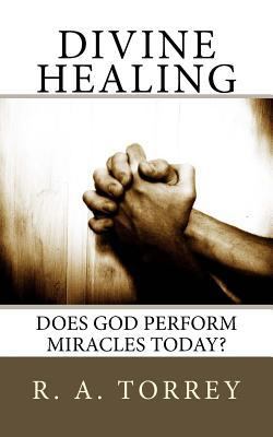 Divine Healing: Does God Perform Miracles Today? 1533081298 Book Cover