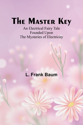 The Master Key; An Electrical Fairy Tale Founde... 9356908206 Book Cover