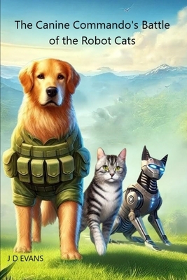 The Canine Commando's: Battle of the Robot Cats            Book Cover