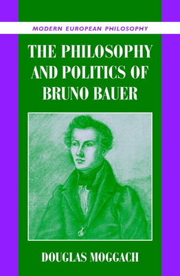 The Philosophy and Politics of Bruno Bauer 0521819776 Book Cover